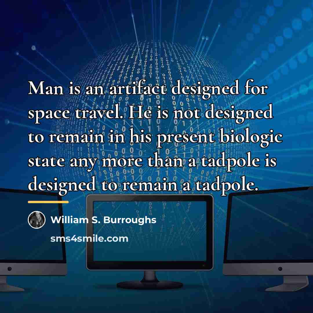 “Man is an artifact designed for space travel. He is…” quote by William S. Burroughs