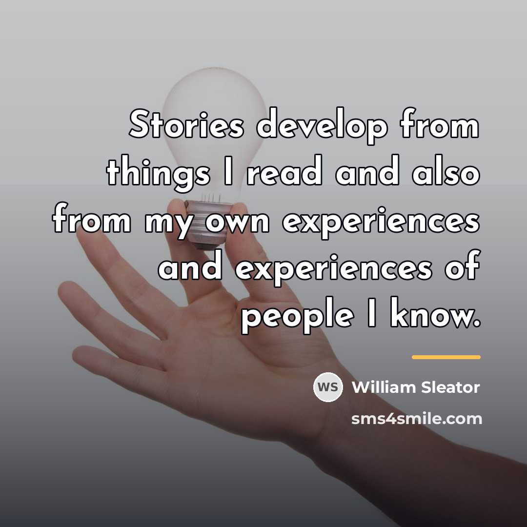 “Stories develop from things I read and also from my…” quote by William Sleator