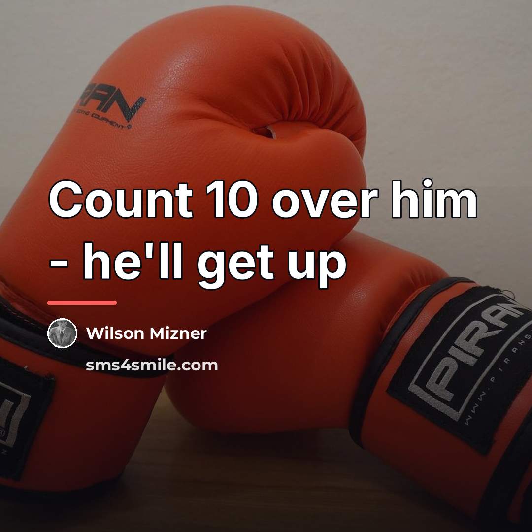 “Count 10 over him - he'll get up…” quote by Wilson Mizner