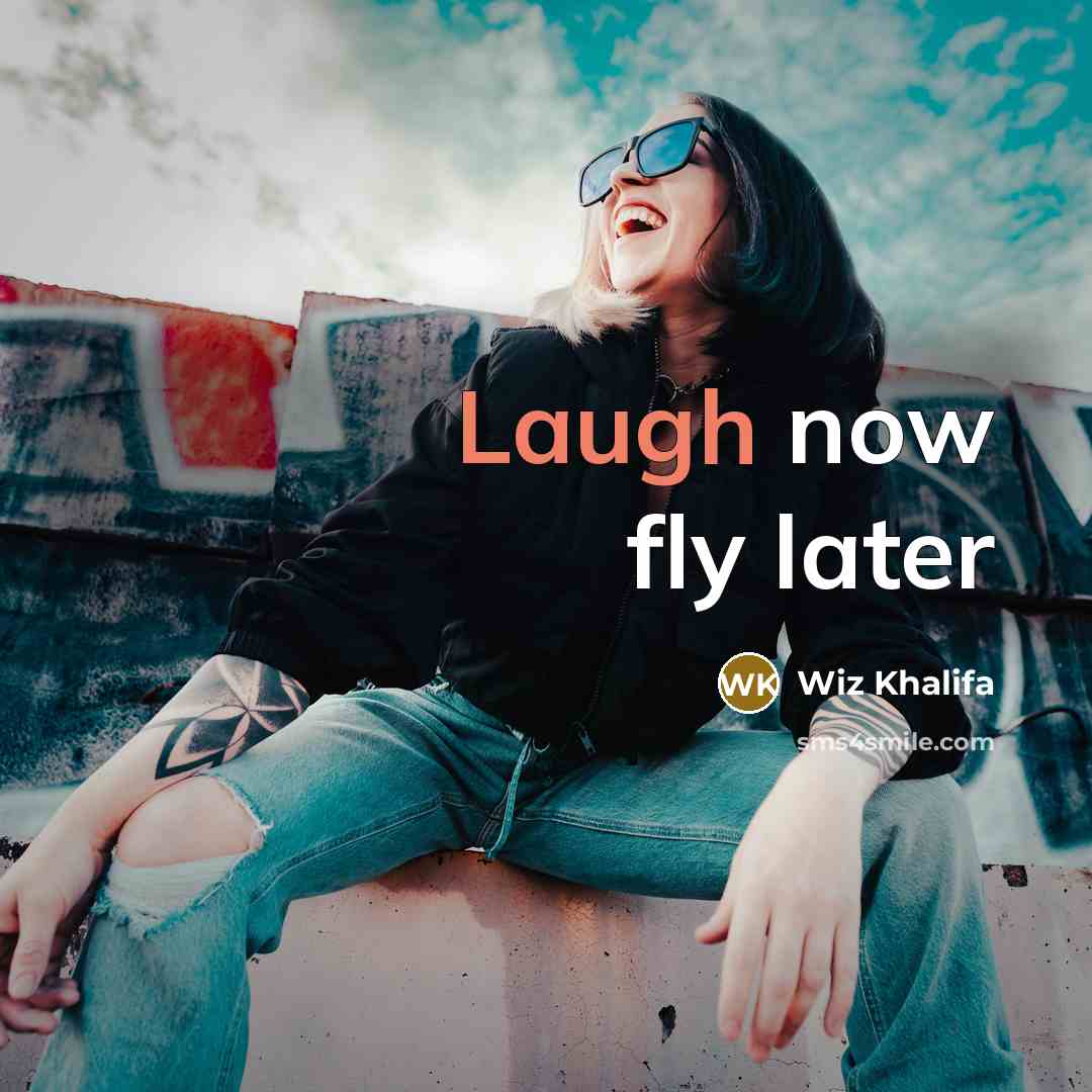 “Laugh now fly later…” quote by Wiz Khalifa