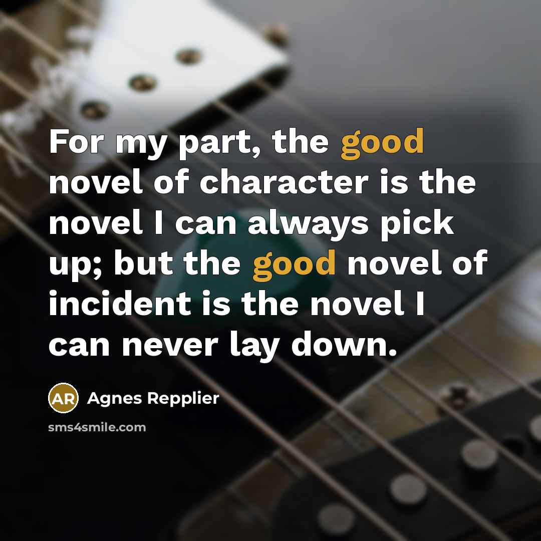 “For my part, the good novel of character is the…” quote by Agnes Repplier