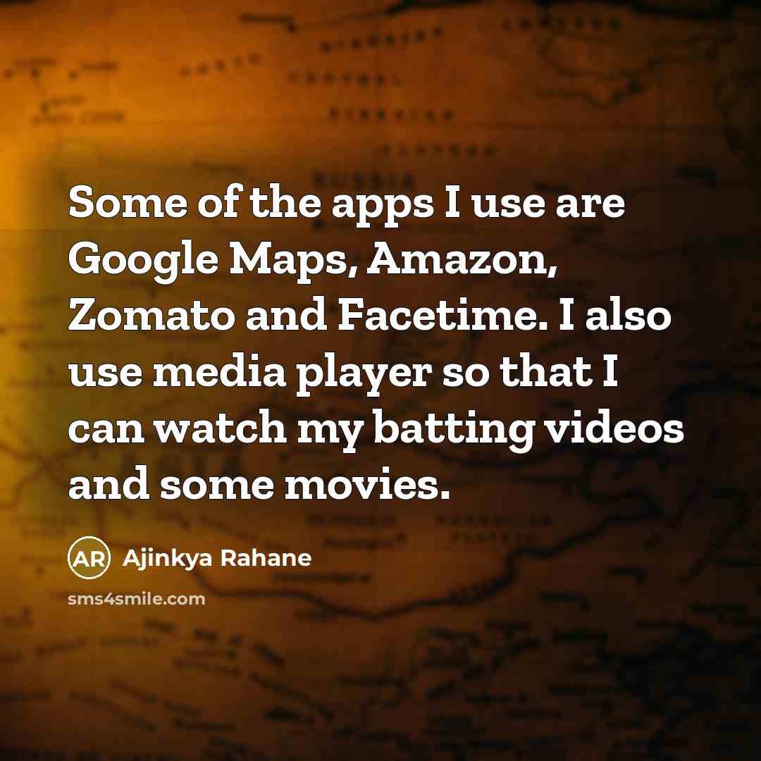 “Some of the apps I use are Google Maps, Amazon,…” quote by Ajinkya Rahane