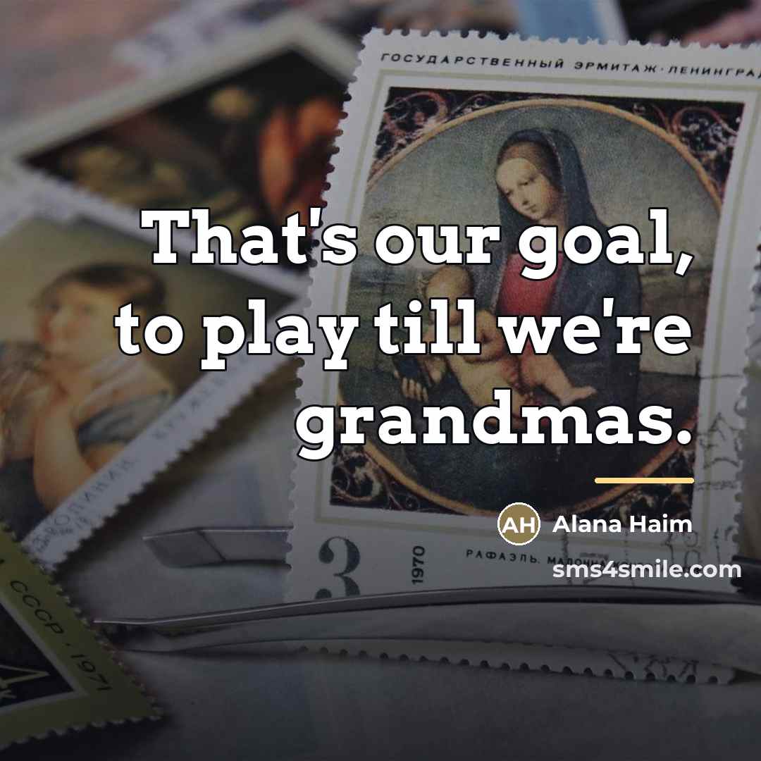 “That's our goal, to play till we're grandmas.…” quote by Alana Haim