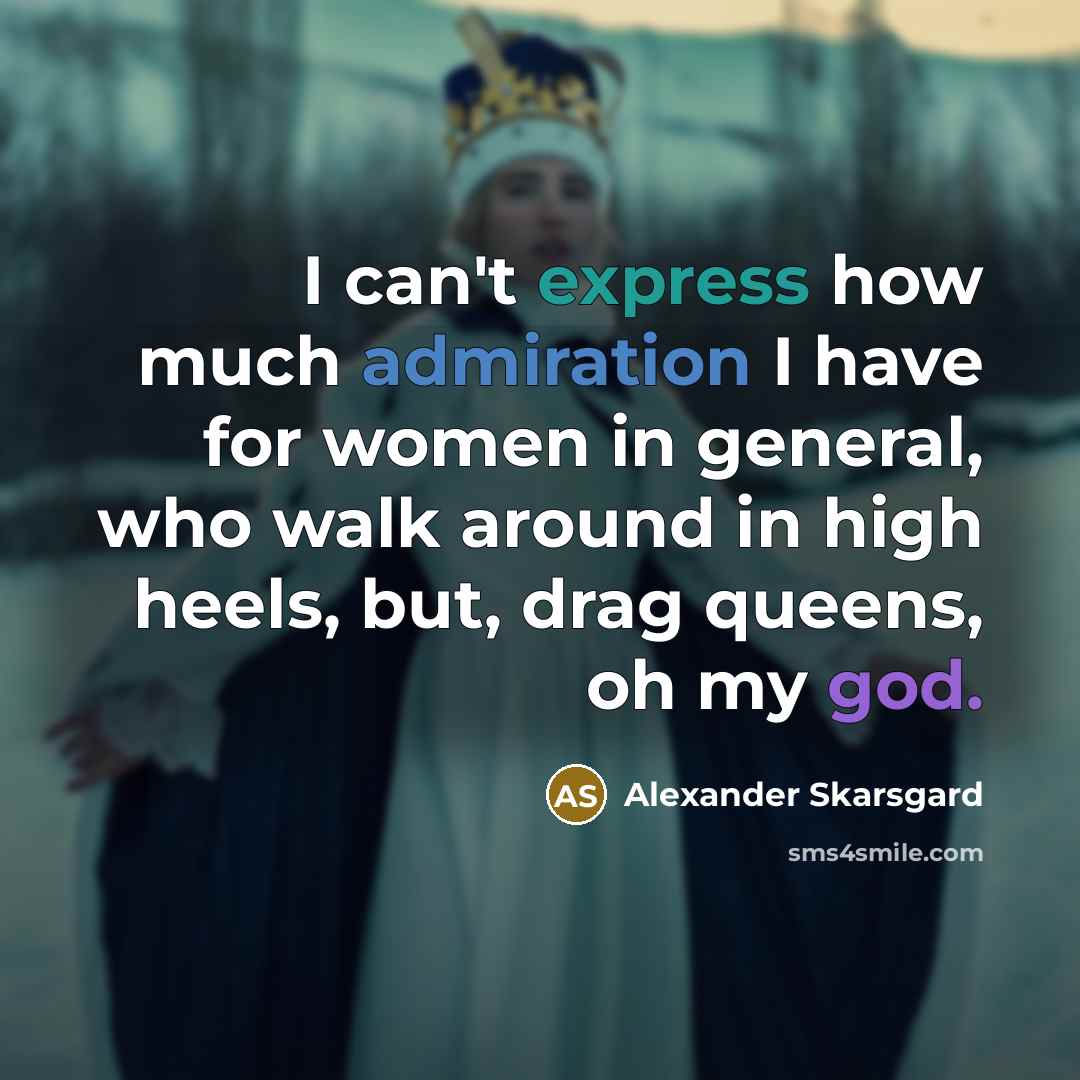 “I can't express how much admiration I have for women…” quote by Alexander Skarsgard