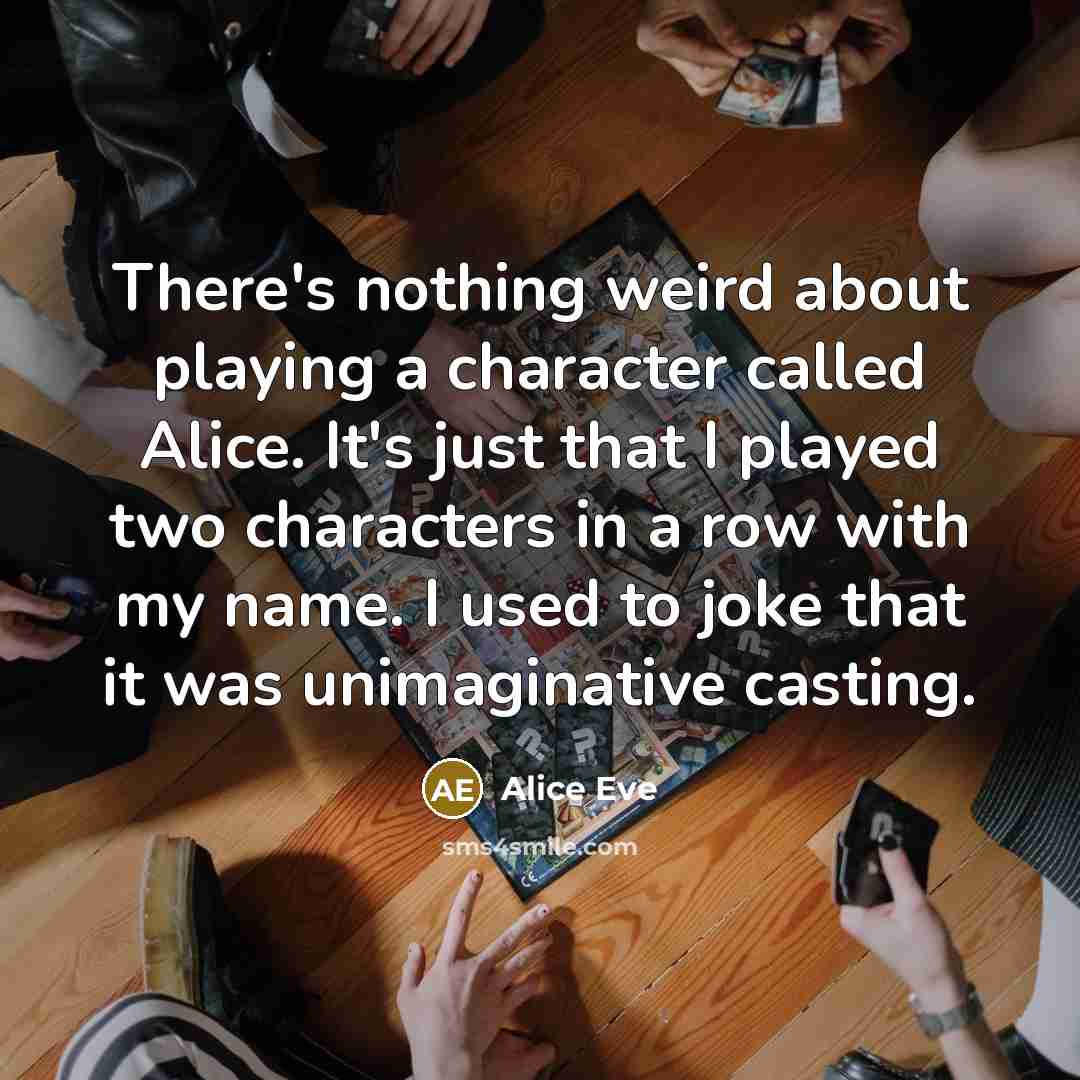 “There's nothing weird about playing a character called Alice. It's…” quote by Alice Eve