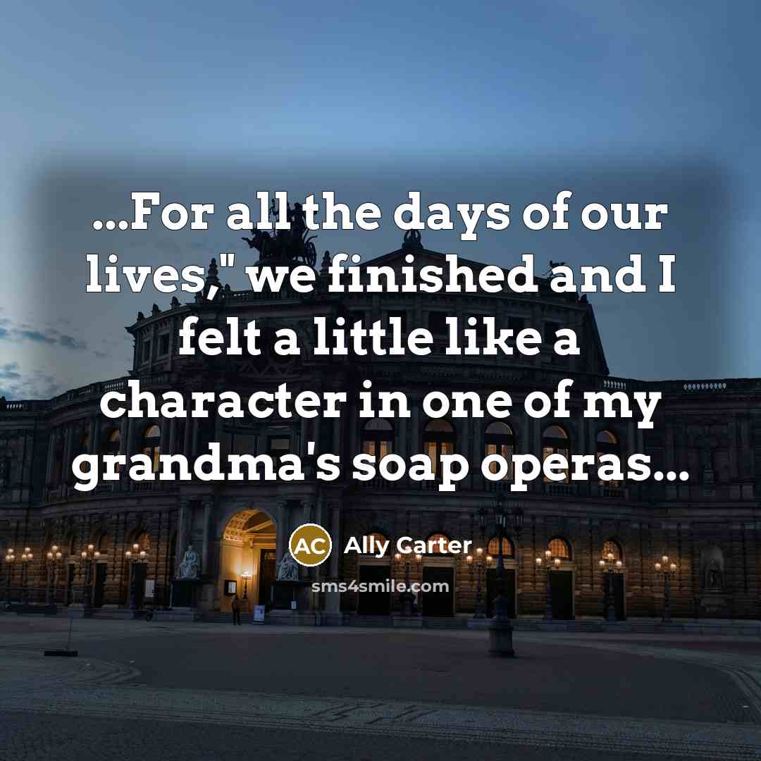 “...For all the days of our lives," we finished and…” quote by Ally Carter