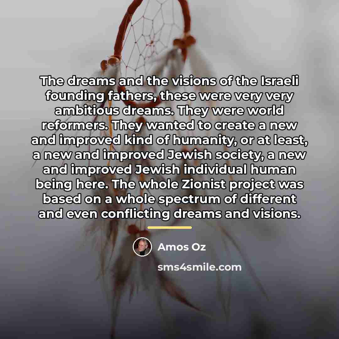“The dreams and the visions of the Israeli founding fathers,…” quote by Amos Oz