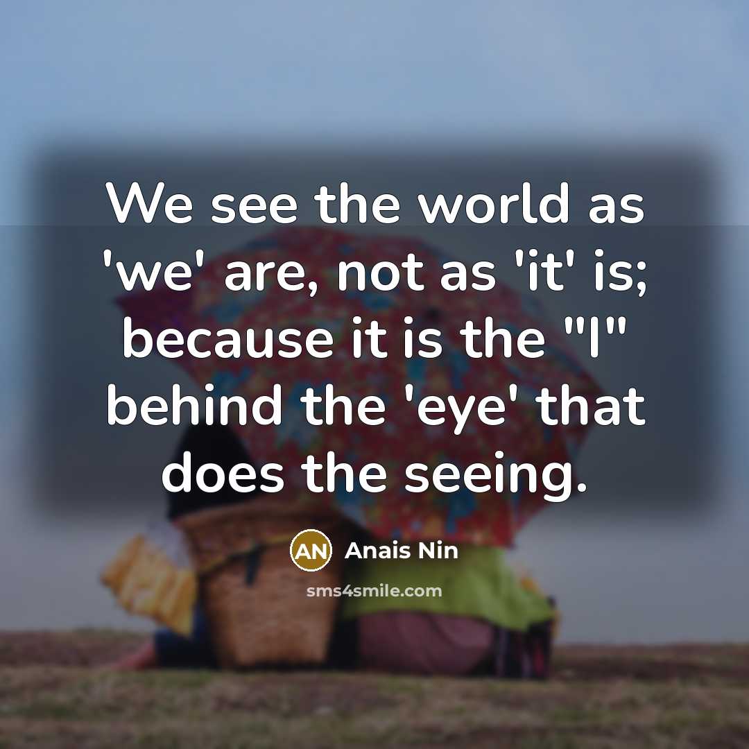 “"We see the world as 'we' are, not as 'it'…” quote by Anais Nin