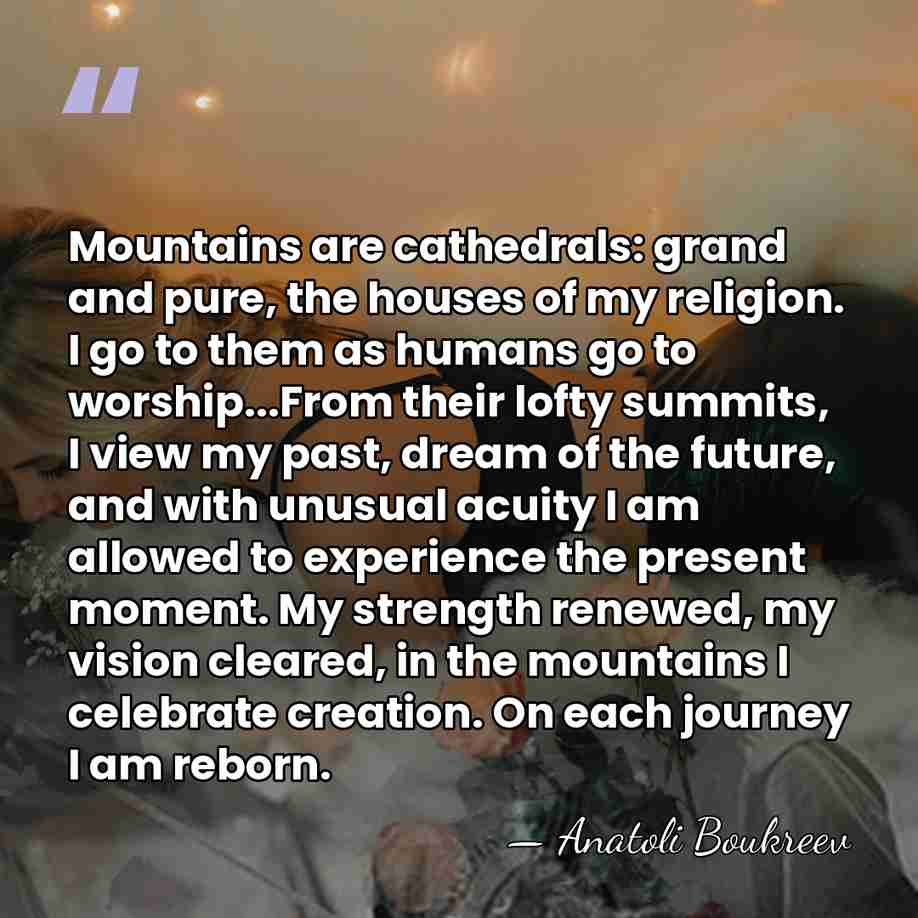 Mountains are cathedrals: grand and pure, the houses of my religion. I&hellip; - Anatoli Boukreev