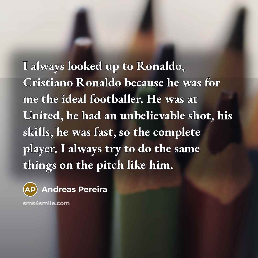 “I always looked up to Ronaldo, Cristiano Ronaldo because he…” quote by Andreas Pereira