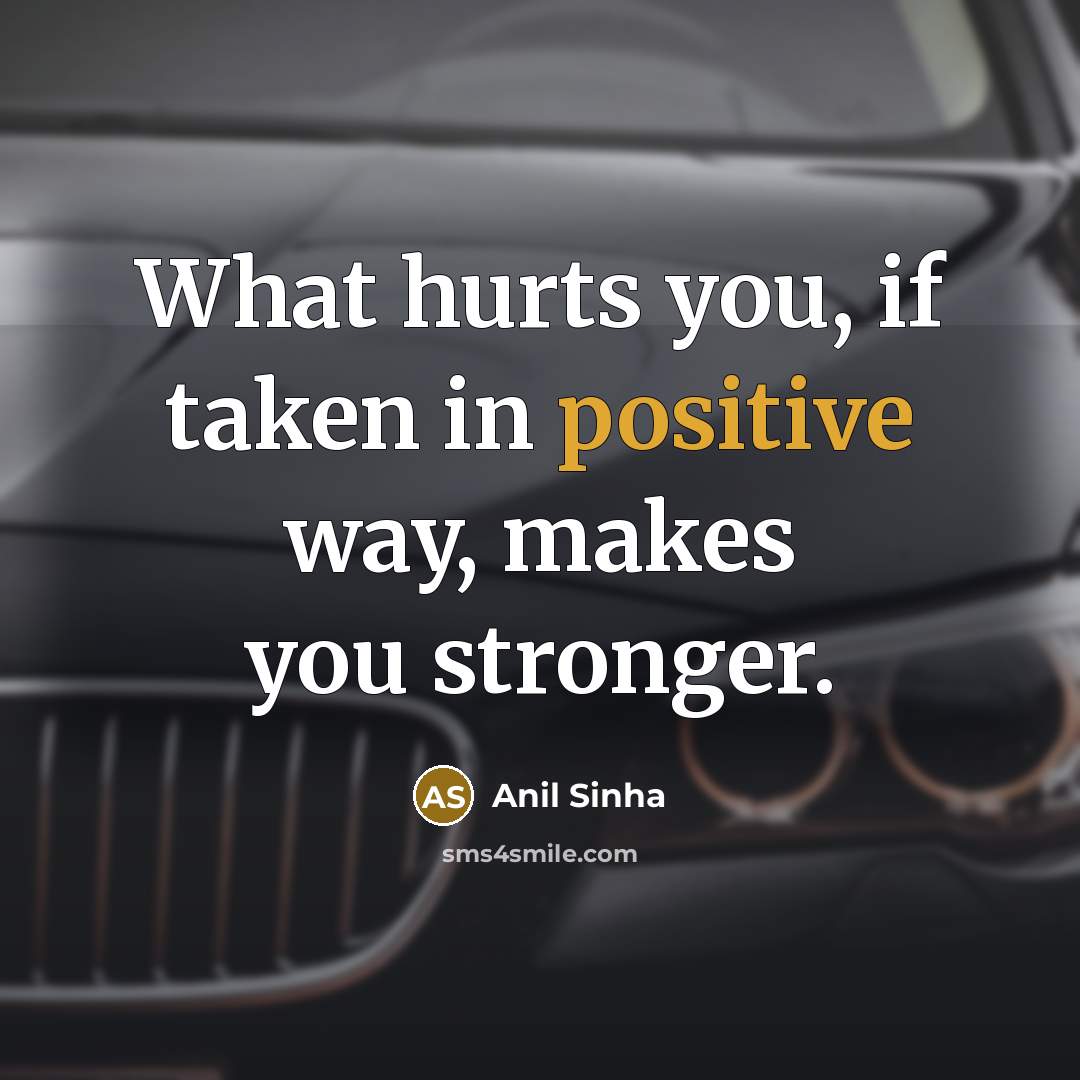 “What hurts you, if taken in positive way, makes you…” quote by Anil Sinha