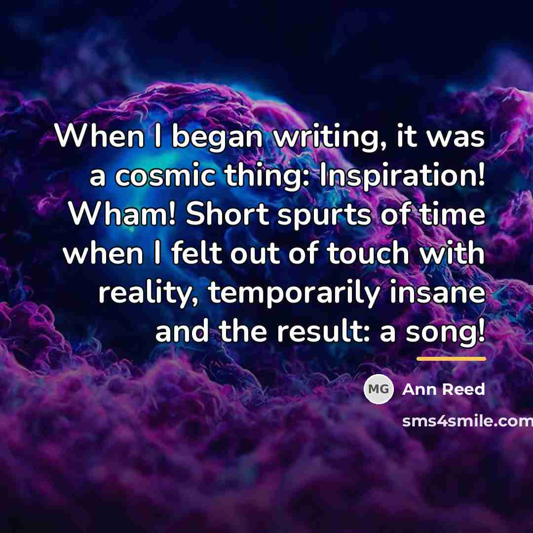 “When I began writing, it was a cosmic thing: Inspiration!…” quote by Ann Reed