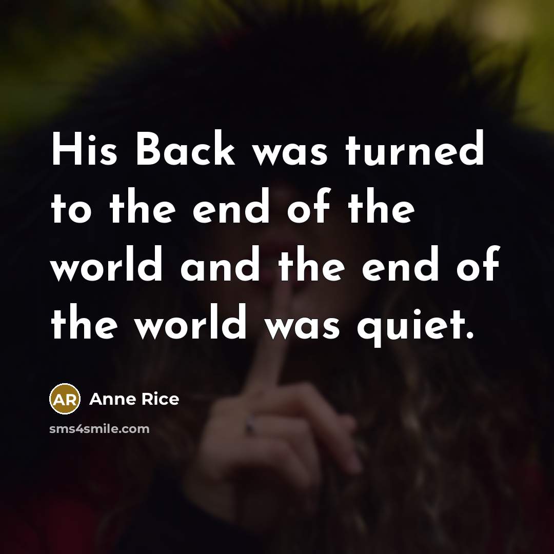 “His Back was turned to the end of the world…” quote by Anne Rice
