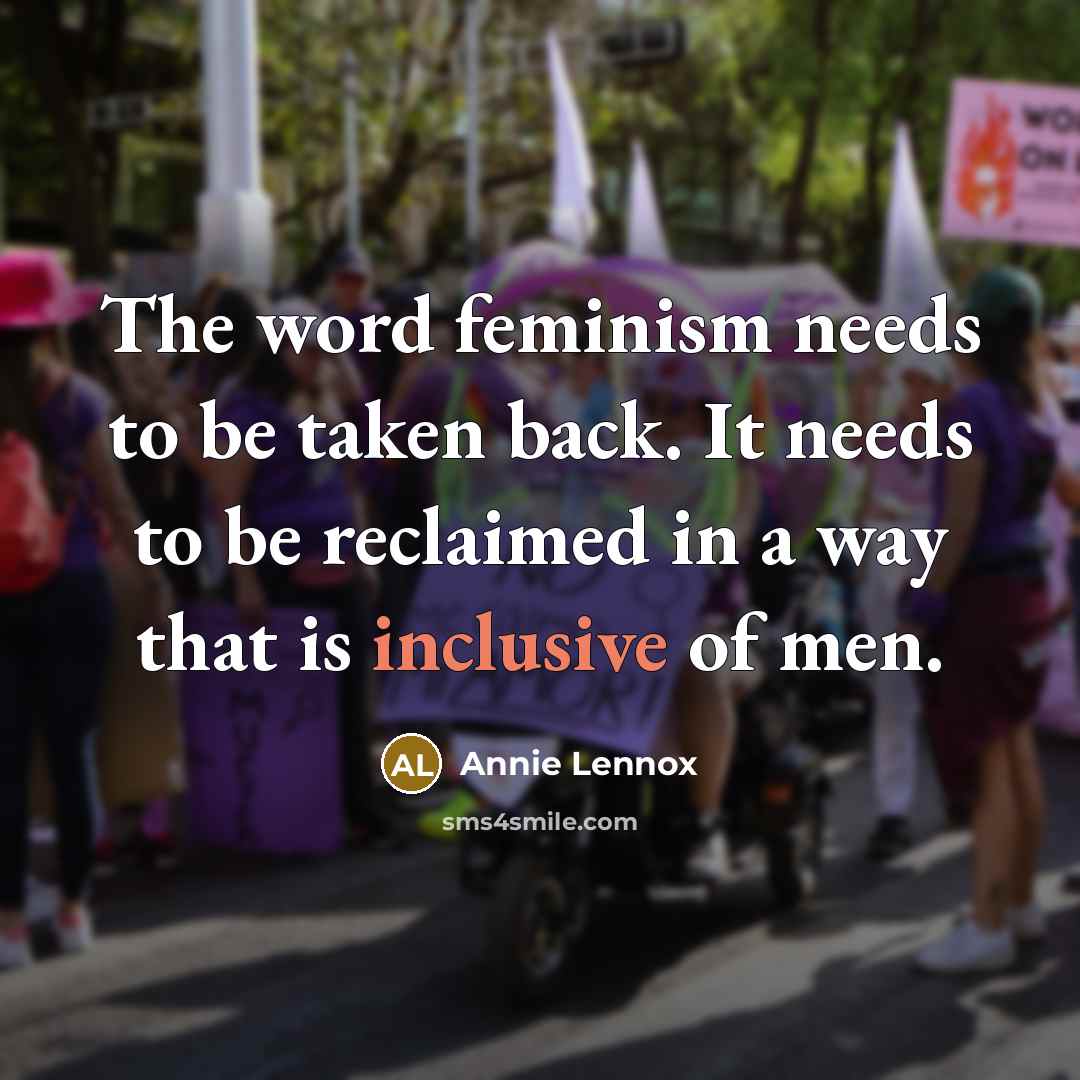 “The word feminism needs to be taken back. It needs…” quote by Annie Lennox