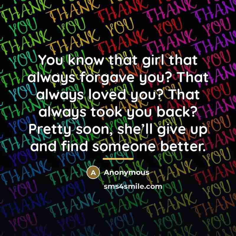 “You know that girl that always forgave you? That always…” quote by Anonymous