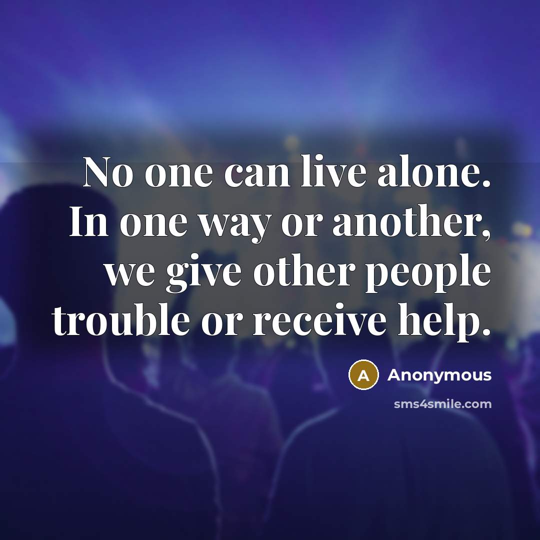 “No one can live alone. In one way or another,…” quote by Anonymous