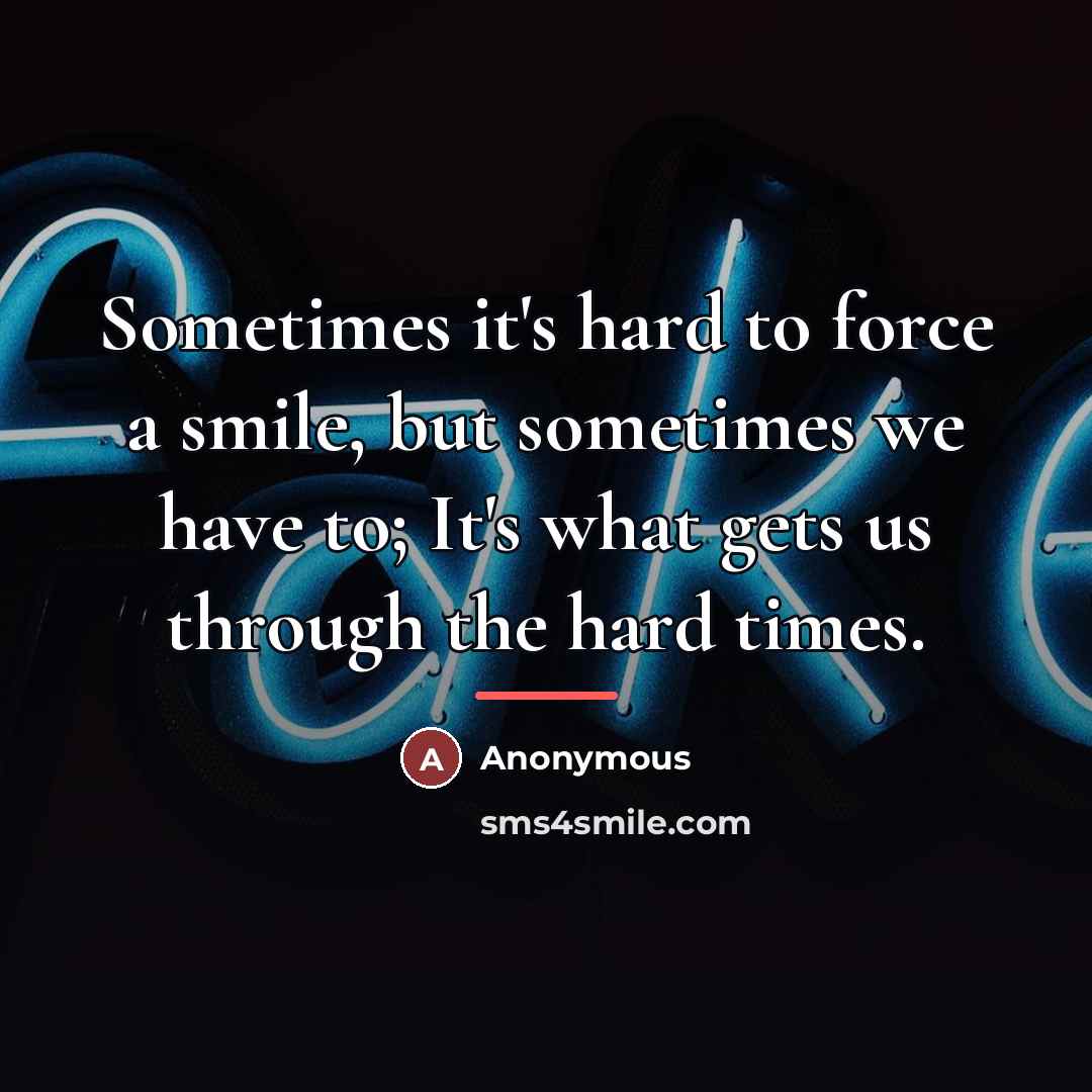 “Sometimes it's hard to force a smile, but sometimes we…” quote by Anonymous