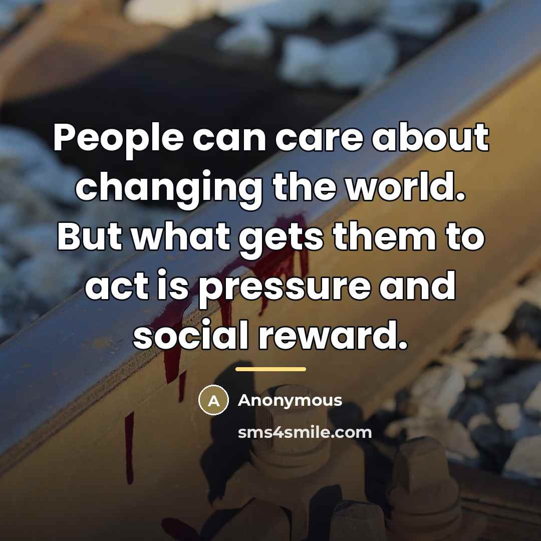 “People can care about changing the world. But what gets…” quote by Anonymous