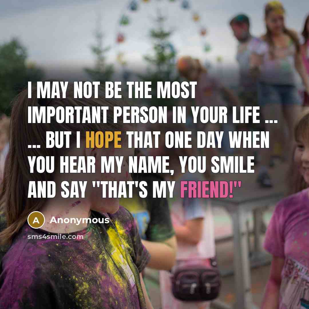 “I may not be the most important person in your…” quote by Anonymous