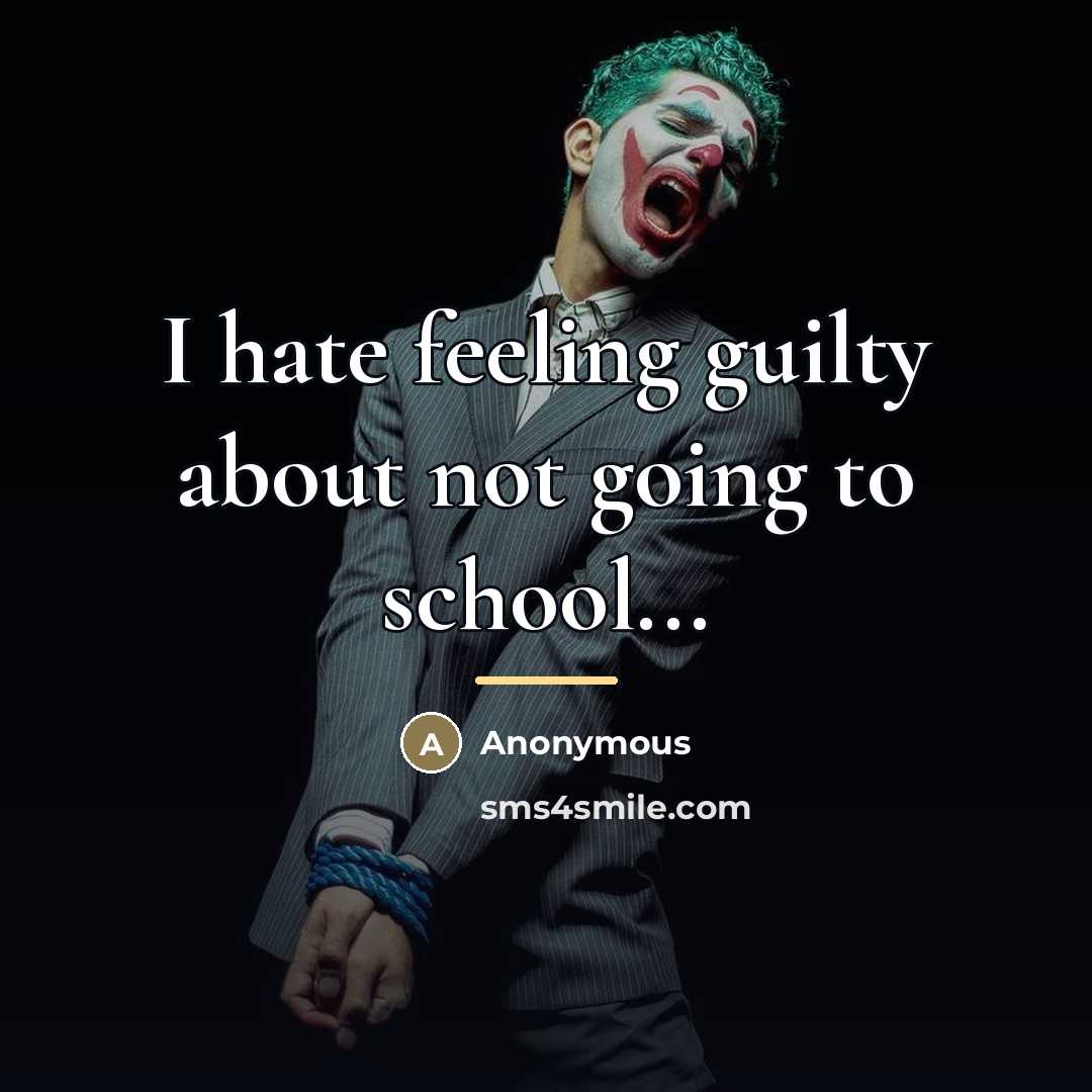“I hate feeling guilty about not going to school...…” quote by Anonymous