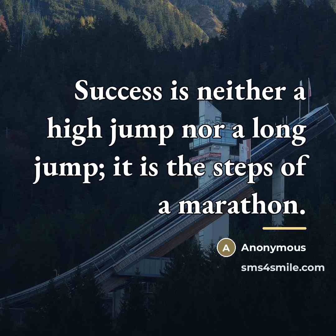 “Success is neither a high jump nor a long jump;…” quote by Anonymous