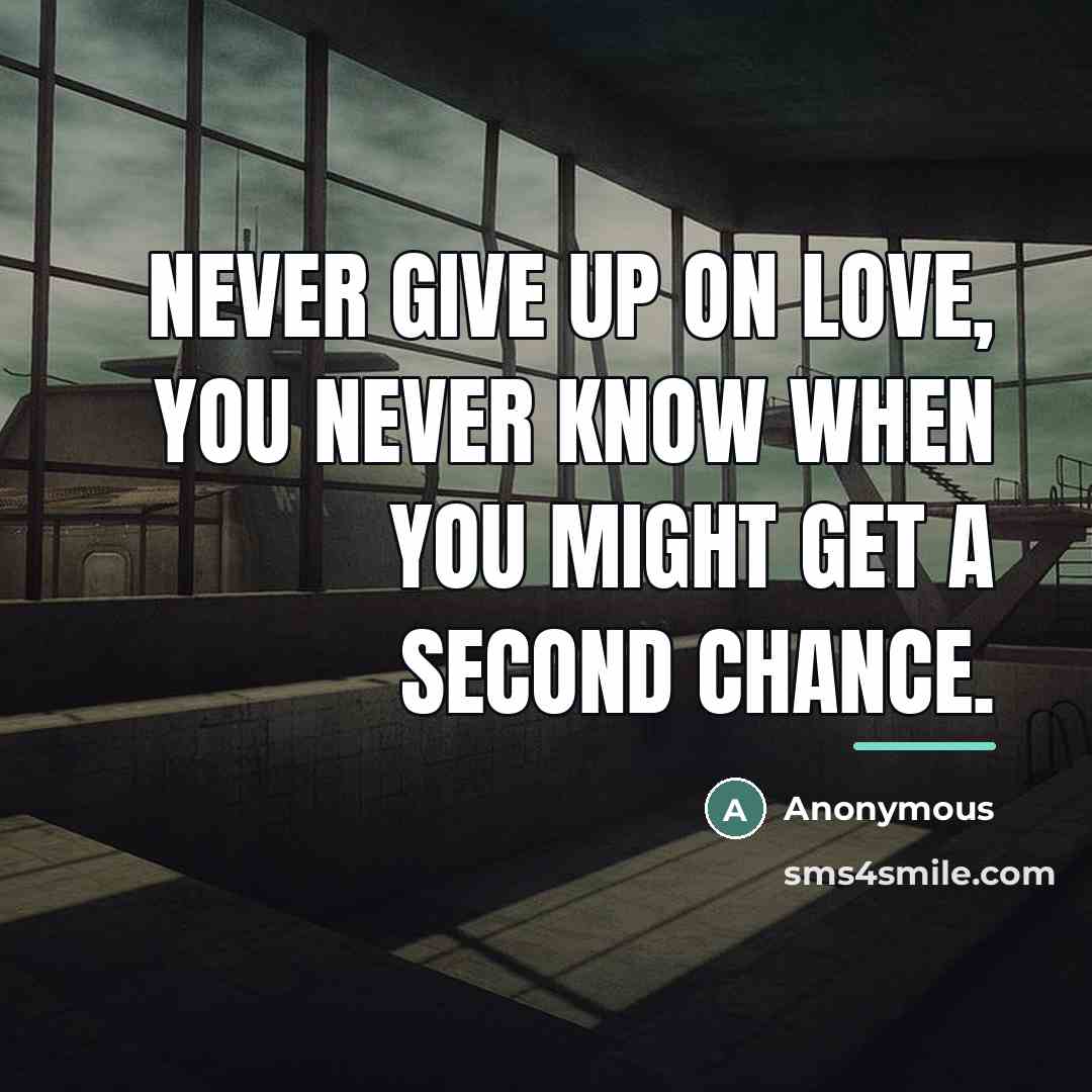 “Never give up on love, you never know when you…” quote by Anonymous