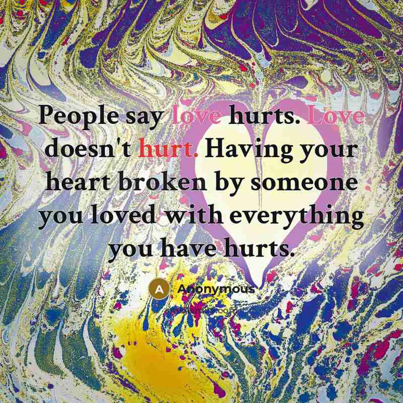 “People say love hurts. Love doesn't hurt. Having your heart…” quote by Anonymous