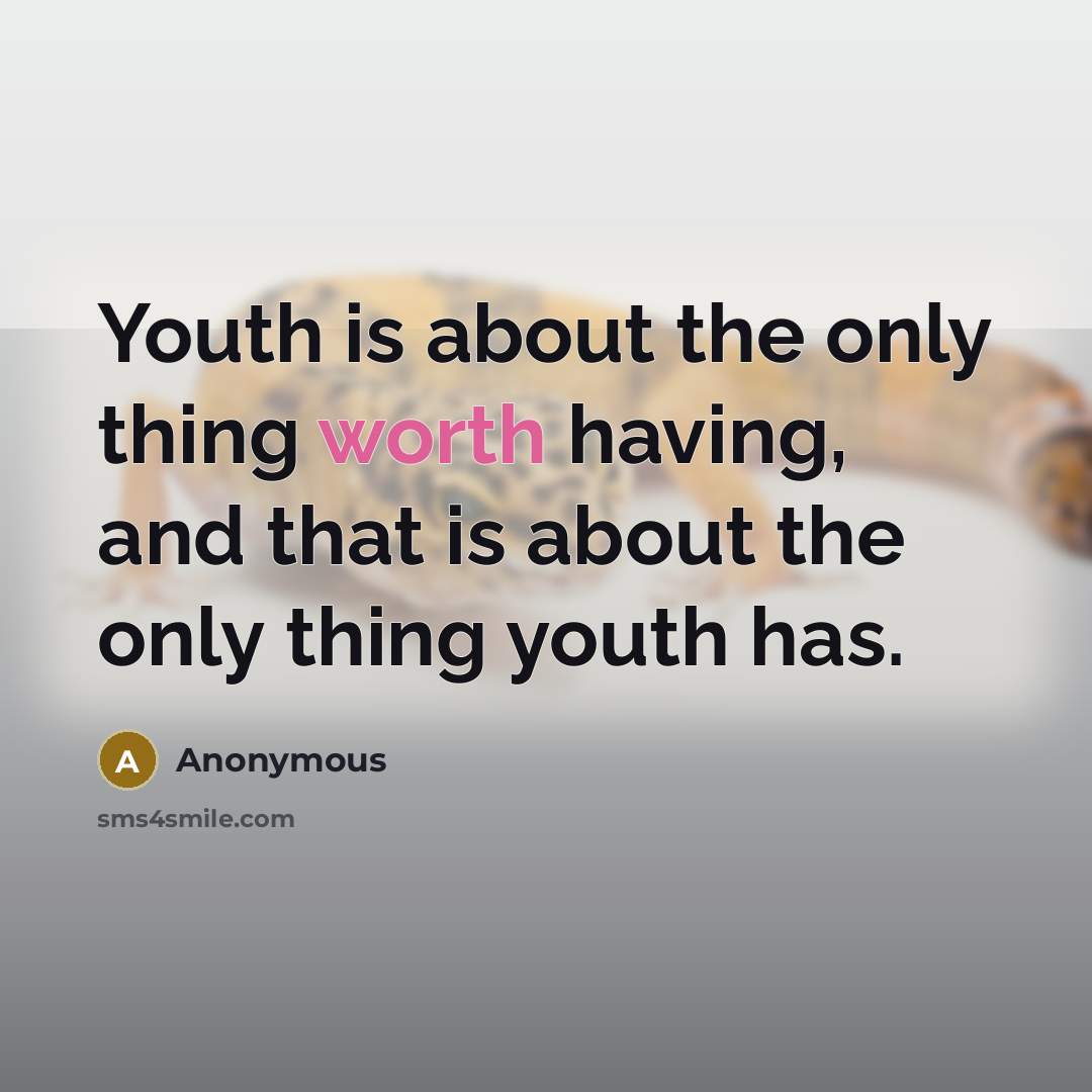 “Youth is about the only thing worth having, and that…” quote by Anonymous