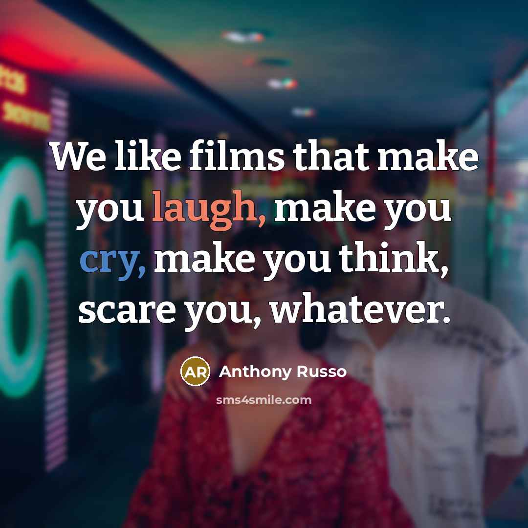 “We like films that make you laugh, make you cry,…” quote by Anthony Russo