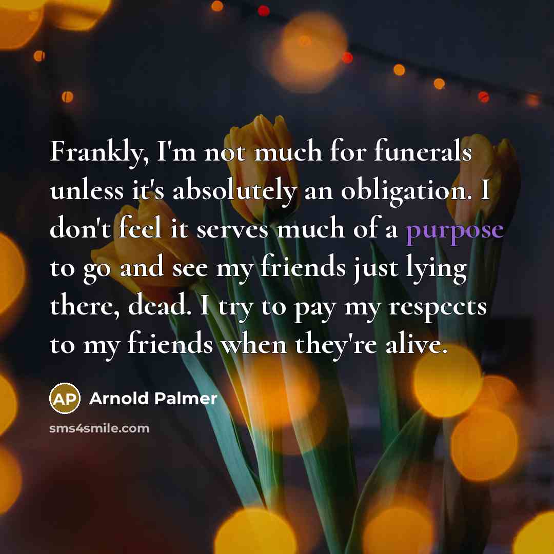 “Frankly, I'm not much for funerals unless it's absolutely an…” quote by Arnold Palmer
