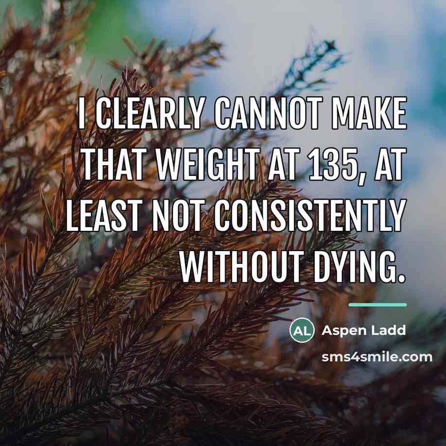 “I clearly cannot make that weight at 135, at least…” quote by Aspen Ladd