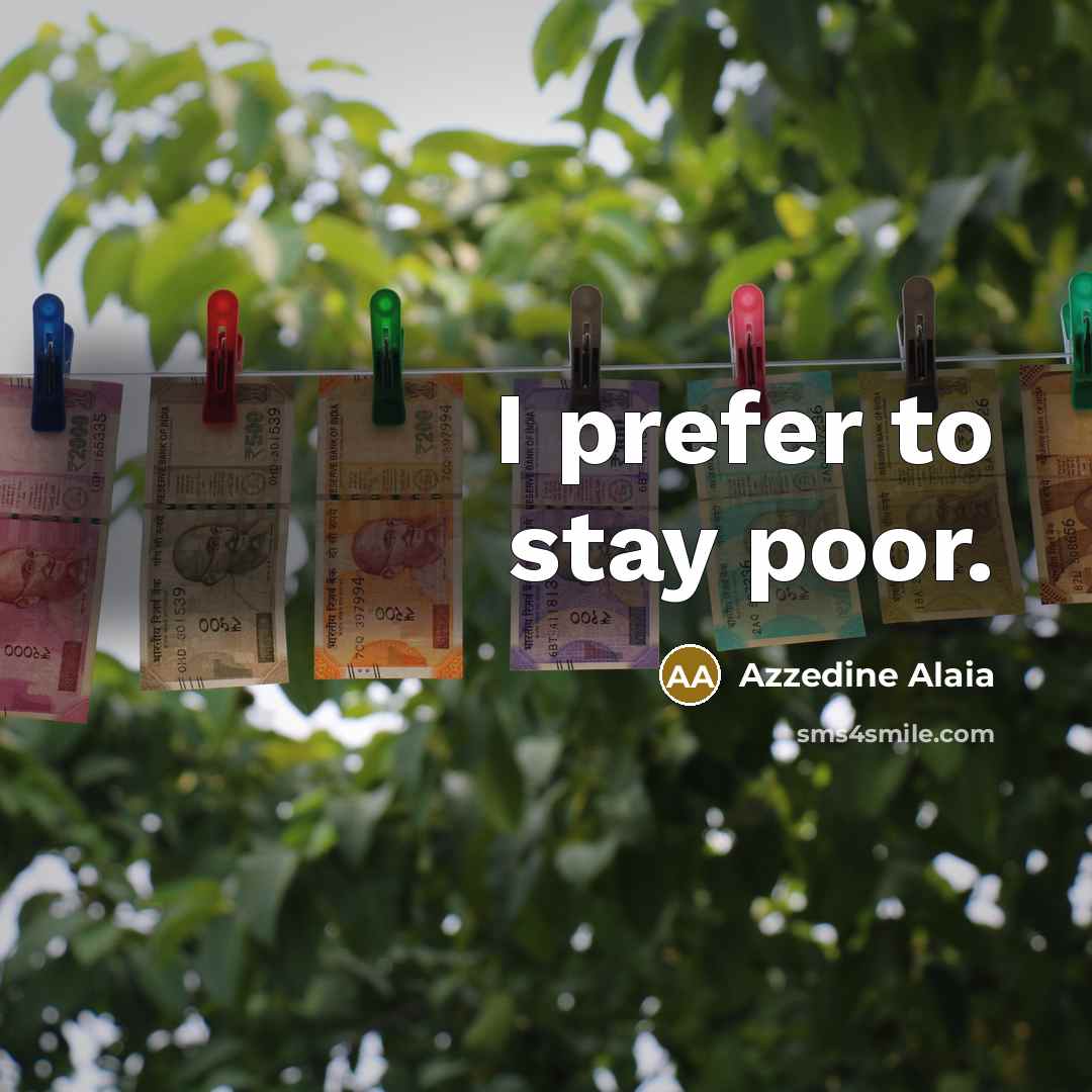 “I prefer to stay poor.” quote by Azzedine Alaia