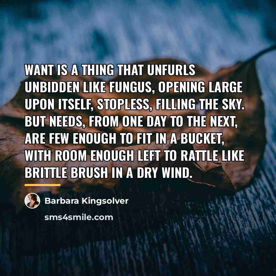“Want is a thing that unfurls unbidden like fungus, opening…” quote by Barbara Kingsolver