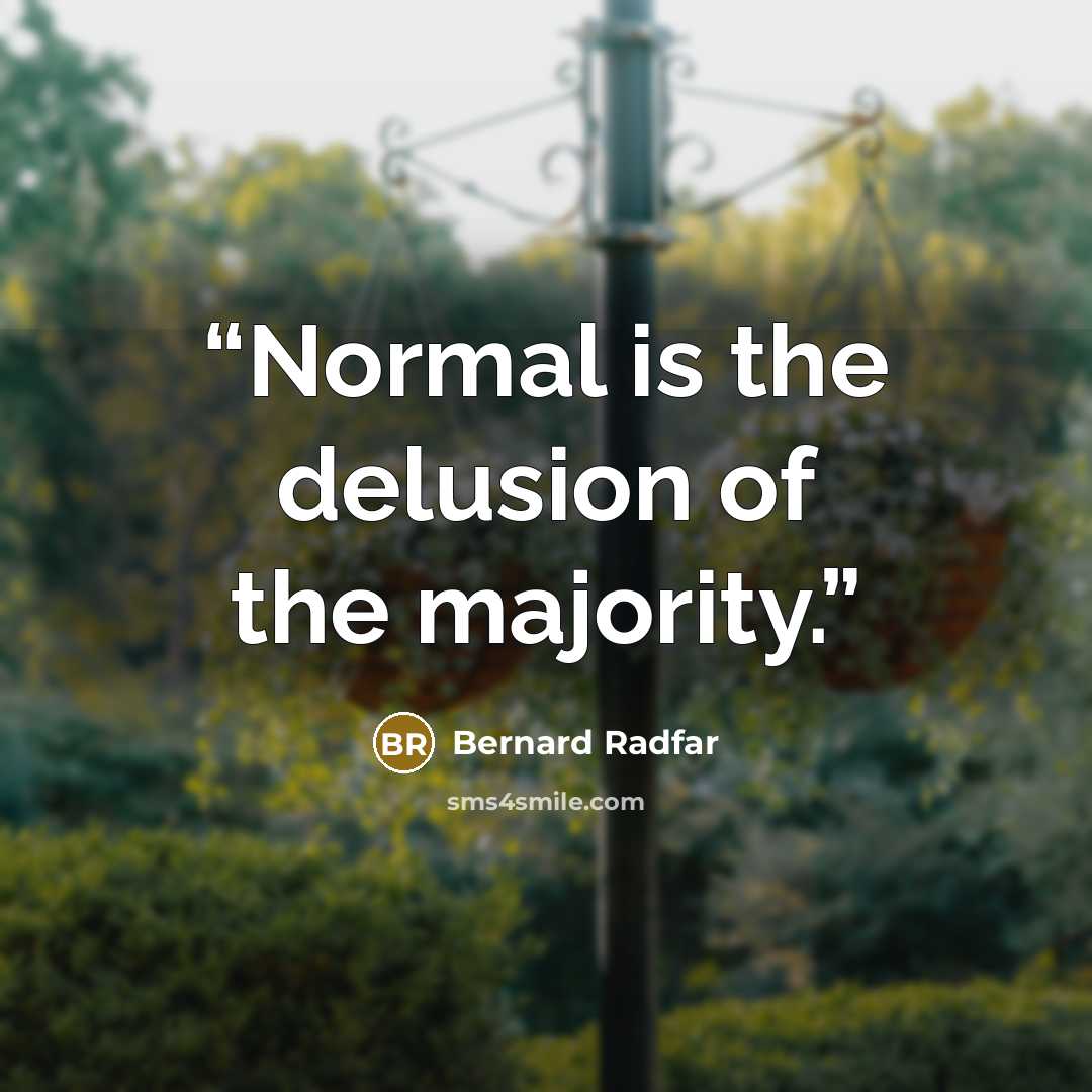 “Normal is the delusion of the majority.” quote by Bernard Radfar