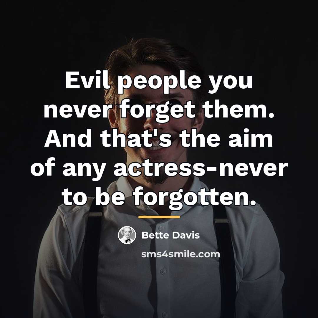 “Evil people you never forget them. And that's the aim…” quote by Bette Davis