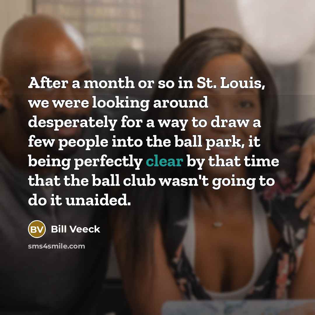 “After a month or so in St. Louis, we were…” quote by Bill Veeck