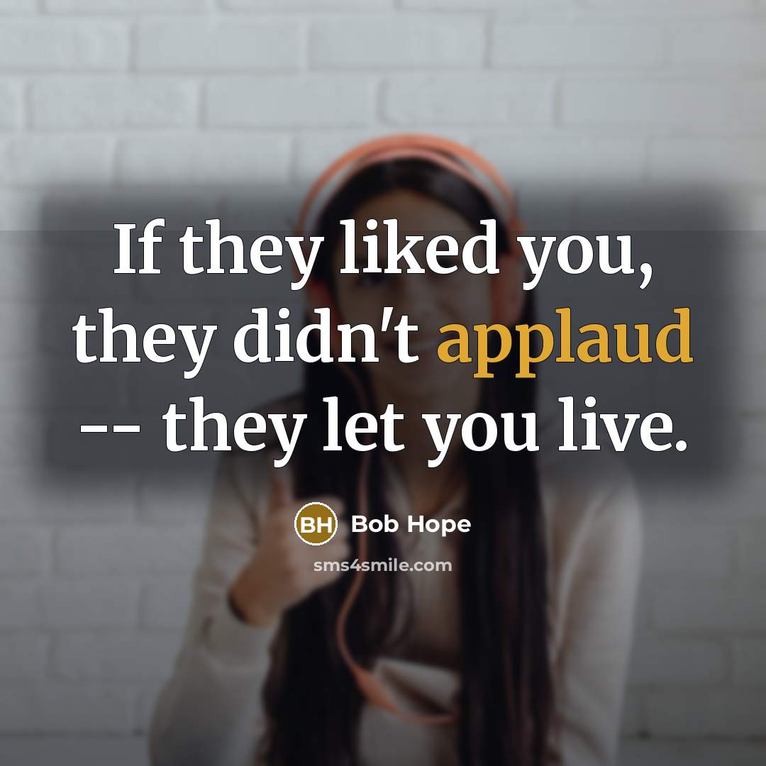 “If they liked you, they didn't applaud -- they let…” quote by Bob Hope