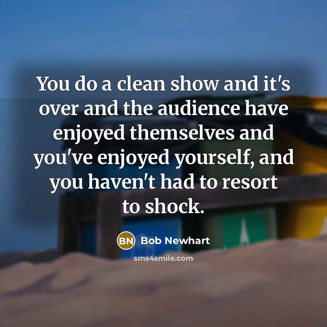 “You do a clean show and it's over and the…” quote by Bob Newhart