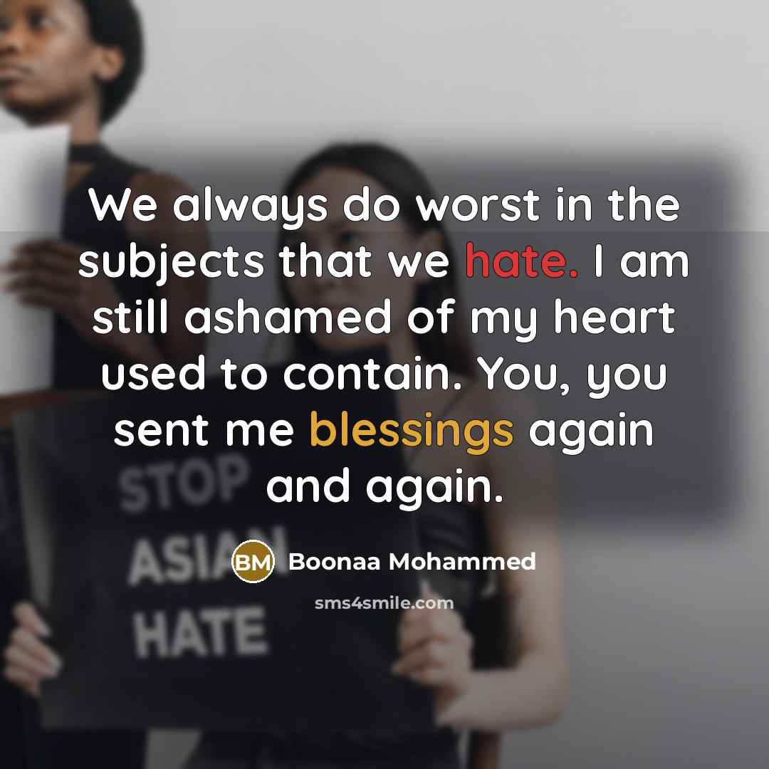 “We always do worst in the subjects that we hate. I am still ashamed of my heart used to contain. You, you sent me blessings again and again.” quote by Boonaa Mohammed