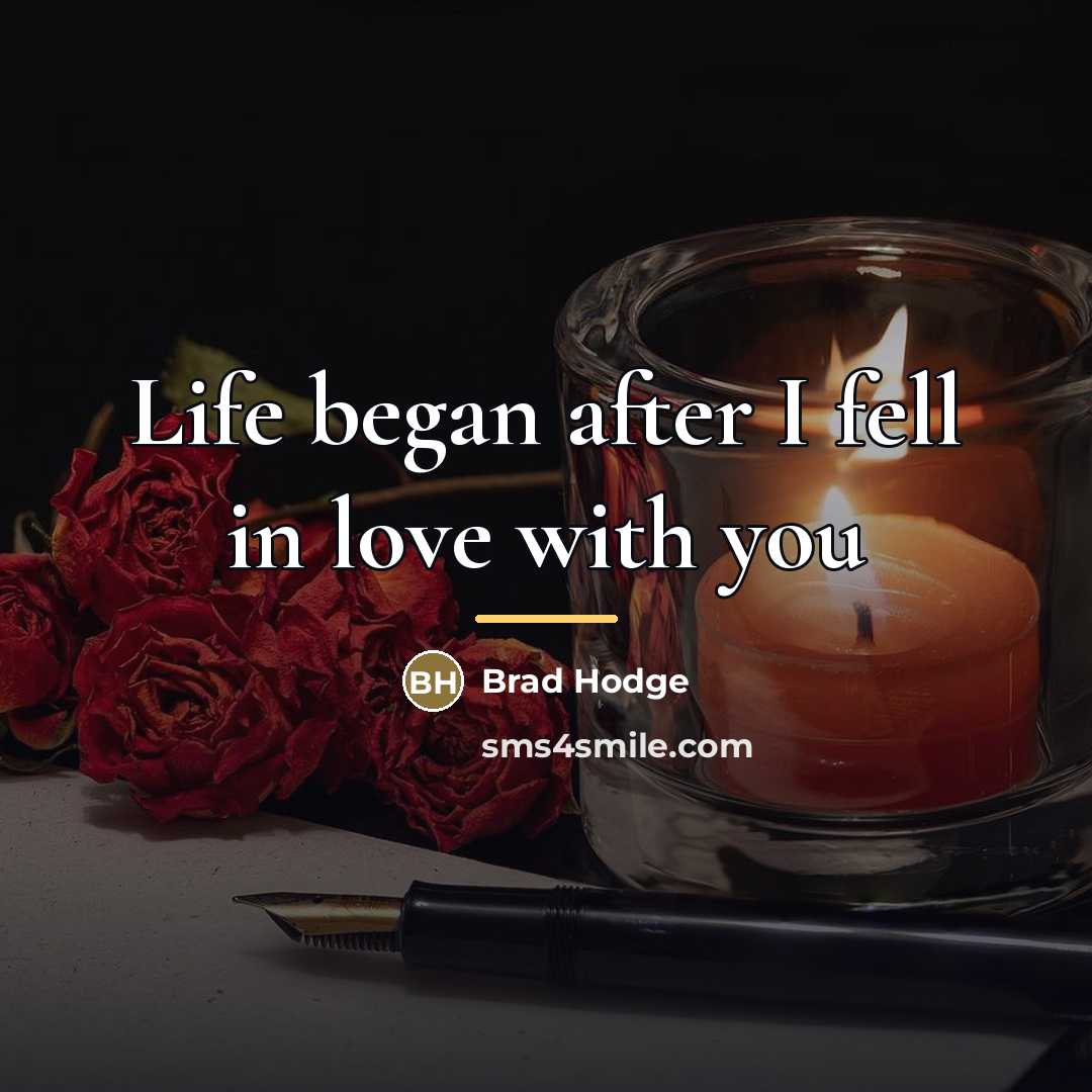 “Life began after I fell in love with you…” quote by Brad Hodge