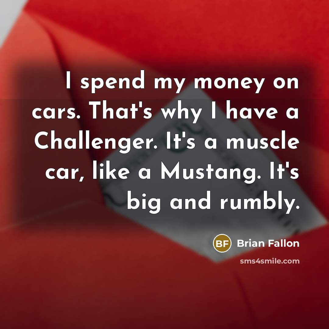 “I spend my money on cars. That's why I have…” quote by Brian Fallon