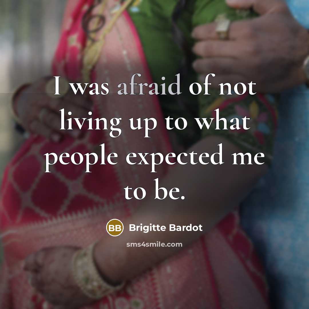 “I was afraid of not living up to what people…” quote by Brigitte Bardot