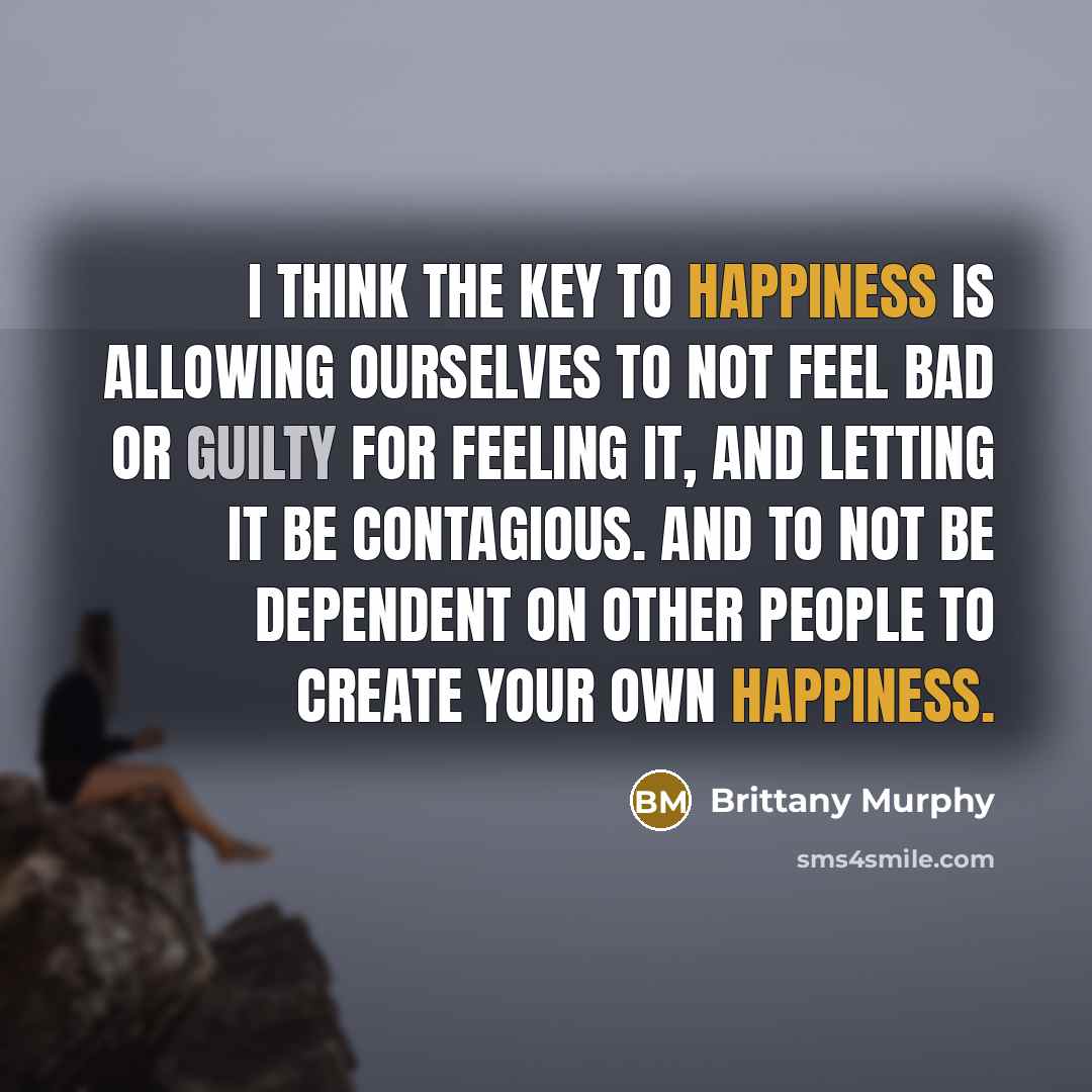 “I think the key to happiness is allowing ourselves to…” quote by Brittany Murphy