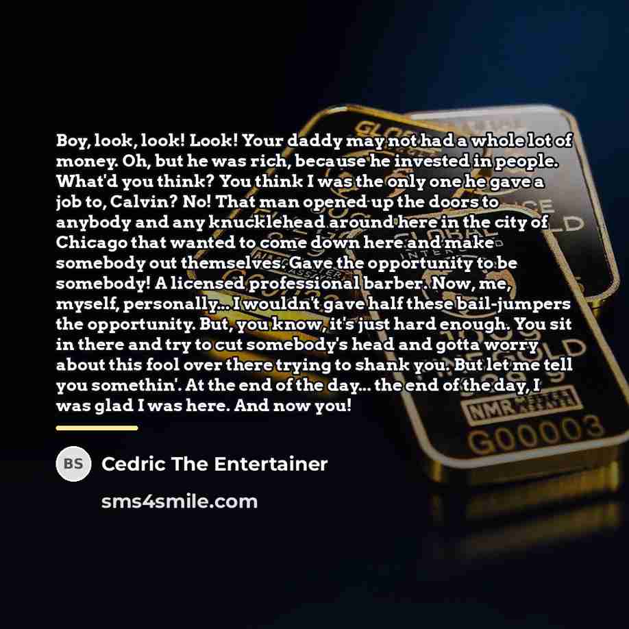 “Boy, look, look! Look! Your daddy may not had a…” quote by Cedric The Entertainer