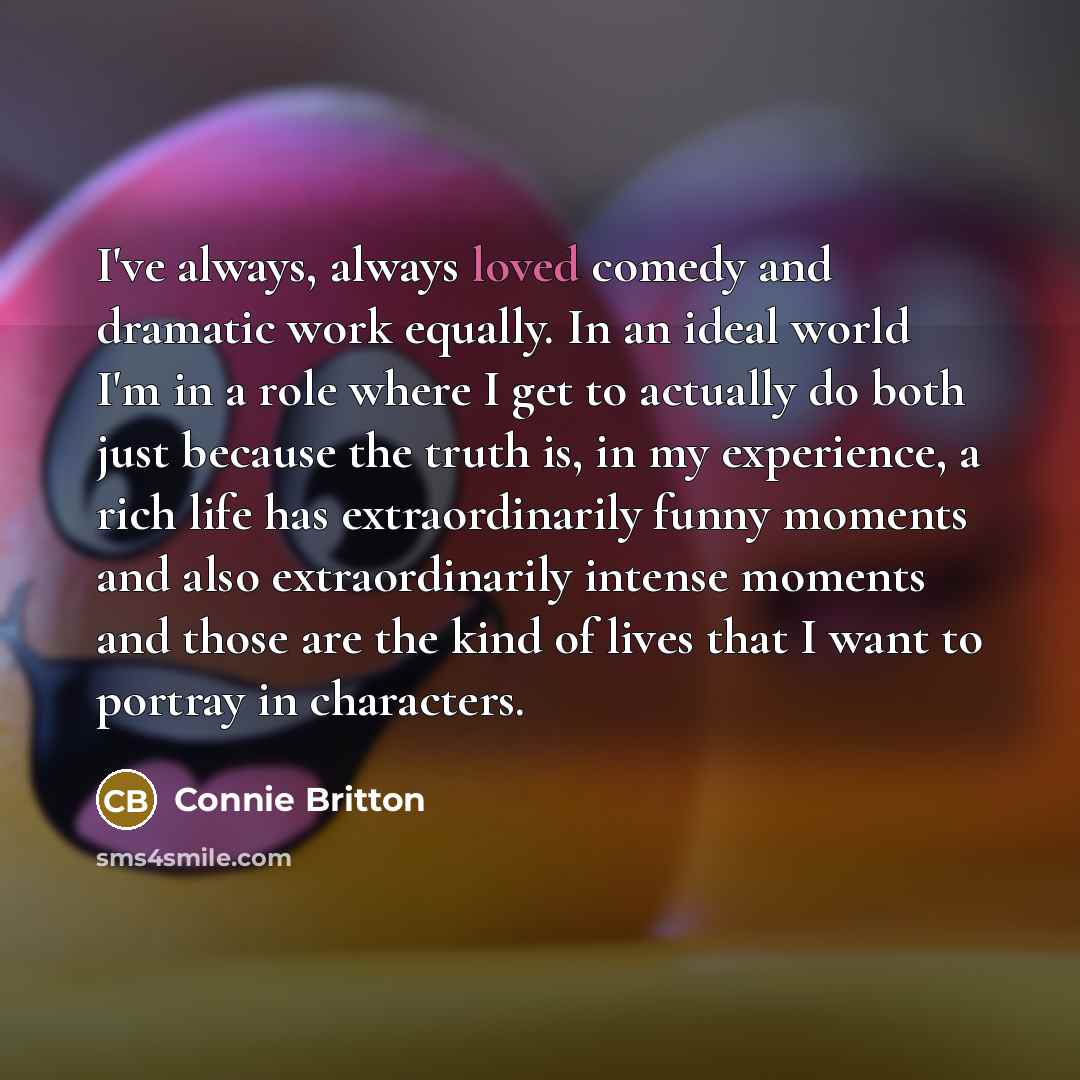 “I've always, always loved comedy and dramatic work equally. In…” quote by Connie Britton