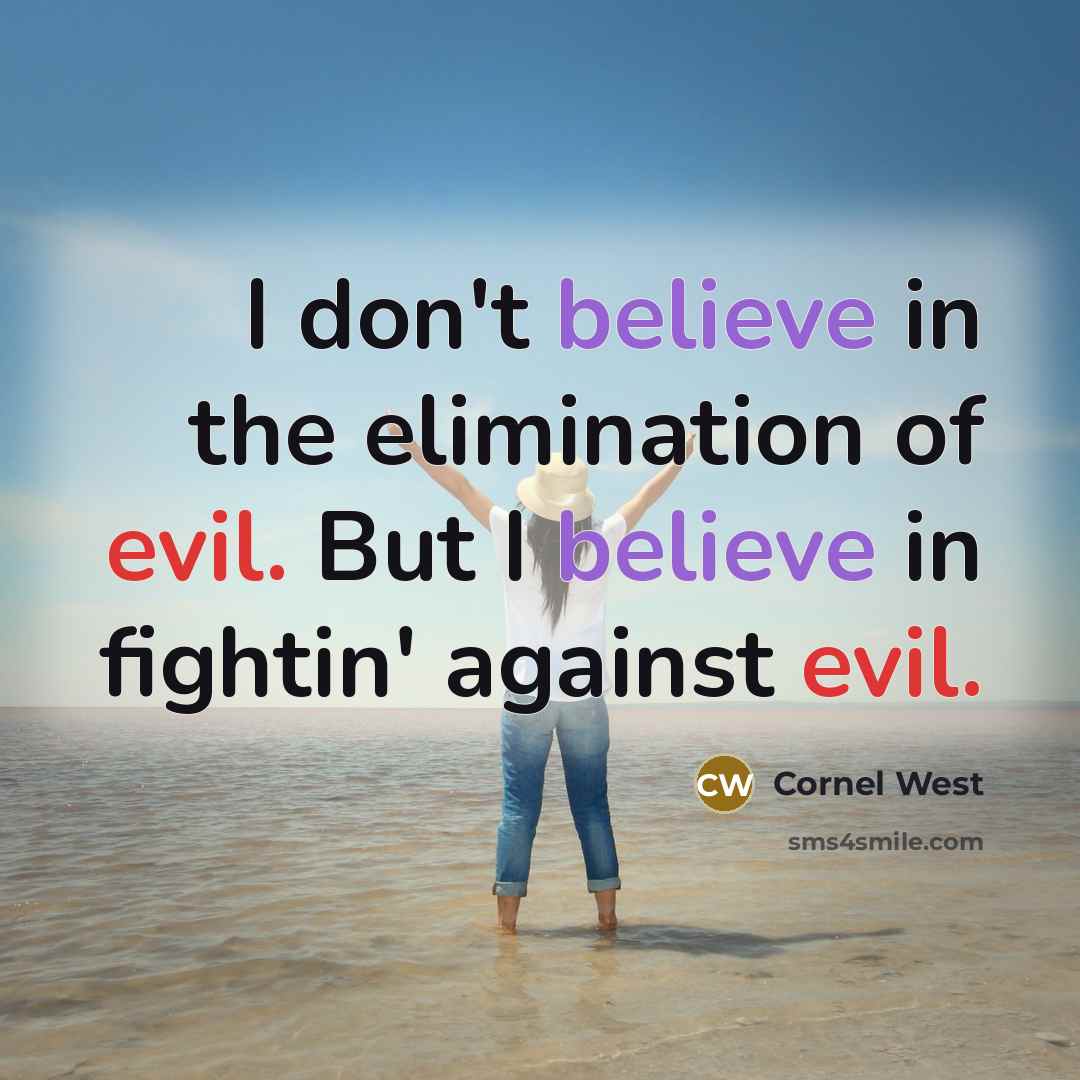 “I don't believe in the elimination of evil. But I…” quote by Cornel West