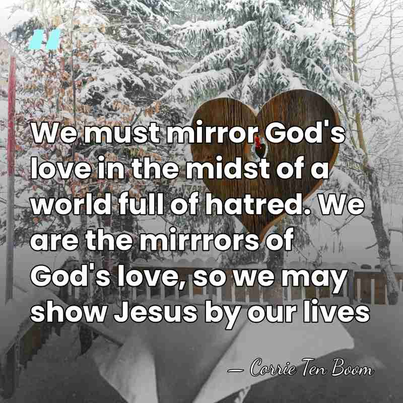 We must mirror God's love in the midst of a world full&hellip; - Corrie Ten Boom