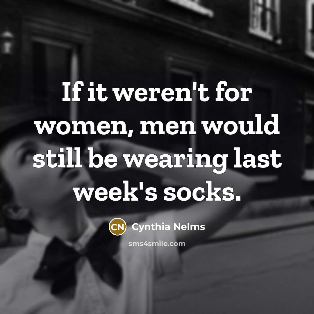 “If it weren't for women, men would still be wearing…” quote by Cynthia Nelms