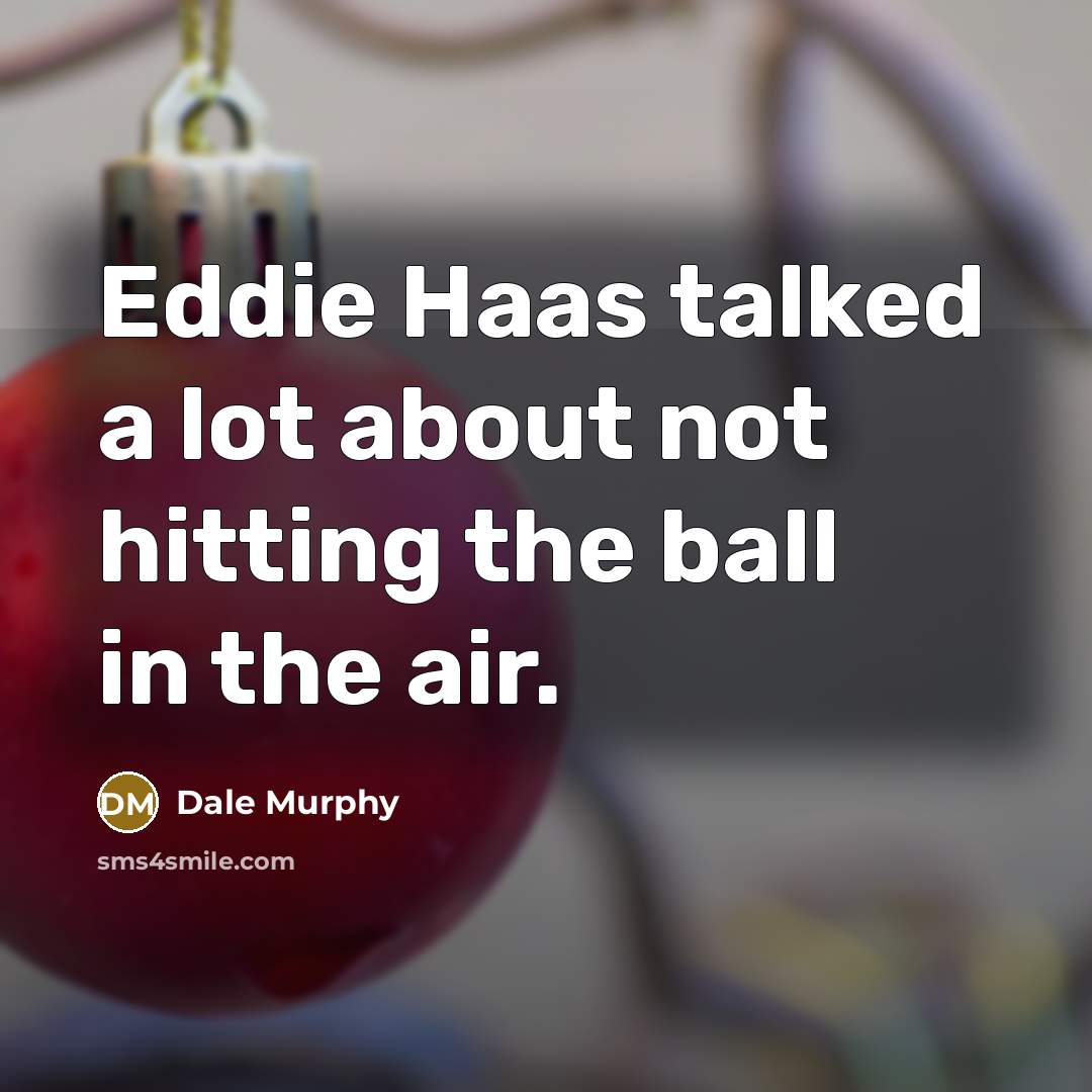 “Eddie Haas talked a lot about not hitting the ball…” quote by Dale Murphy