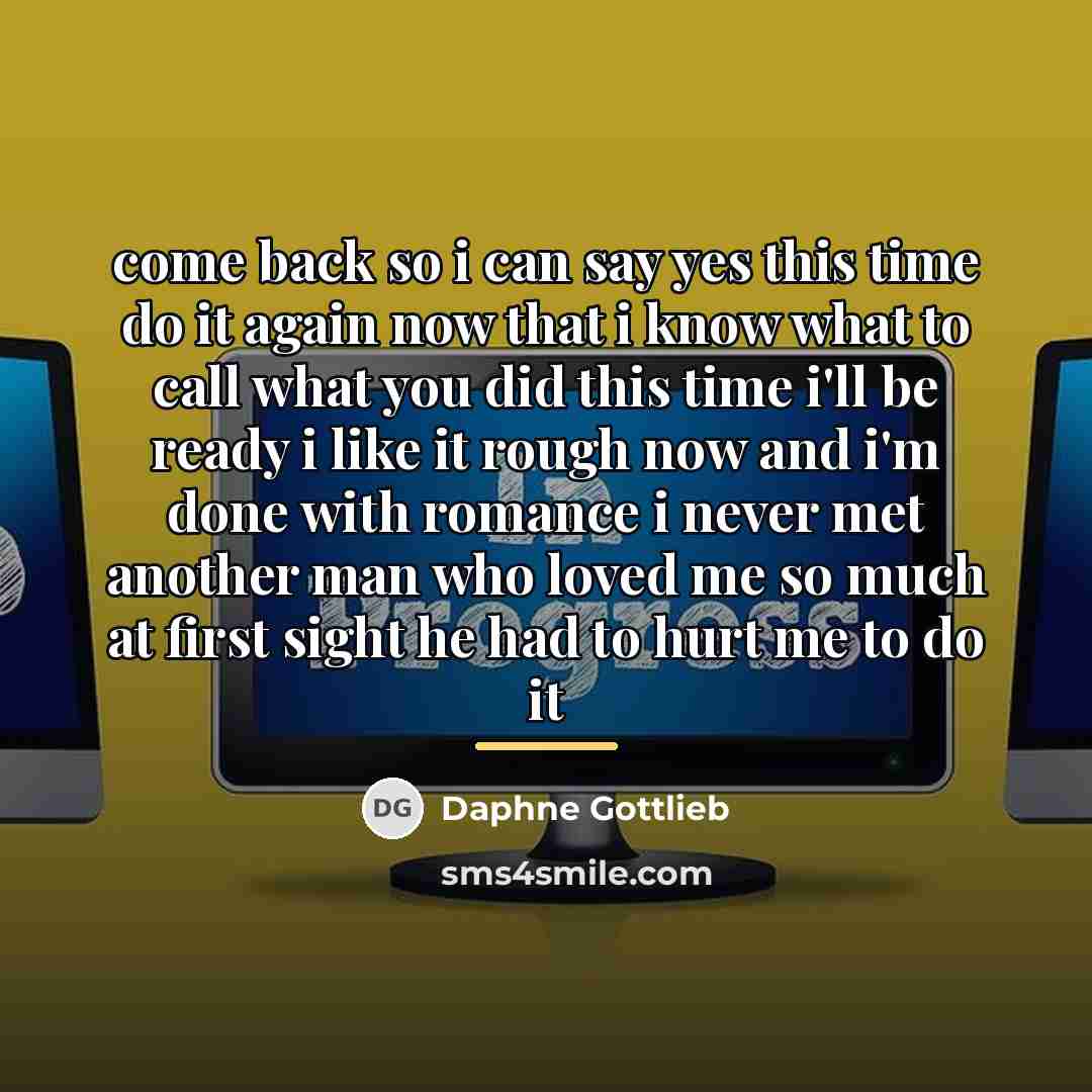 “come back so i can say yes this time do…” quote by Daphne Gottlieb